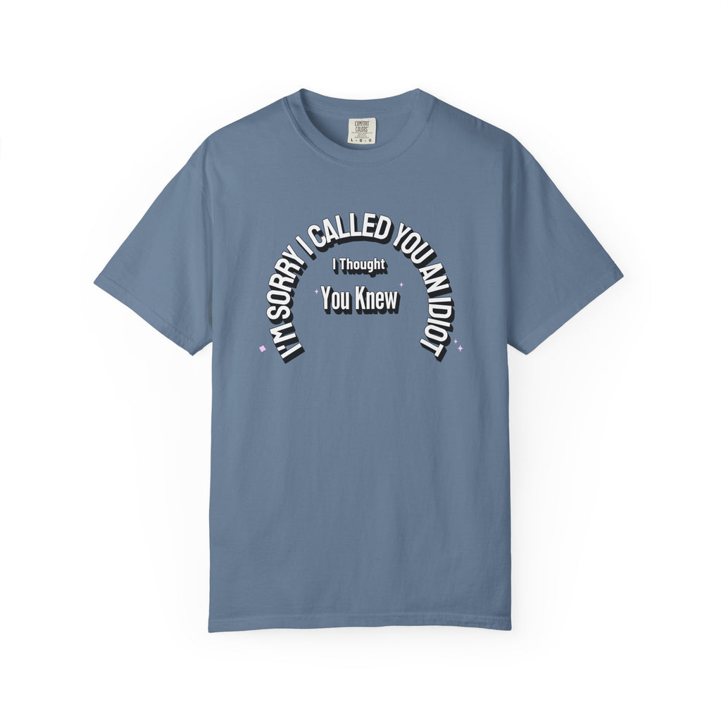 Funny Quirky T-Shirt "I'm Sorry I called you an Idiot I thought you Knew", Funny Quirky T-Shirt for Casual Days, Gifts for Friends, Birthday Humor Tee, Relaxed Fit Shirt, Unisex Graphic Tee