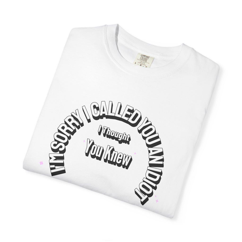 Funny Quirky T-Shirt "I'm Sorry I called you an Idiot I thought you Knew", Funny Quirky T-Shirt for Casual Days, Gifts for Friends, Birthday Humor Tee, Relaxed Fit Shirt, Unisex Graphic Tee